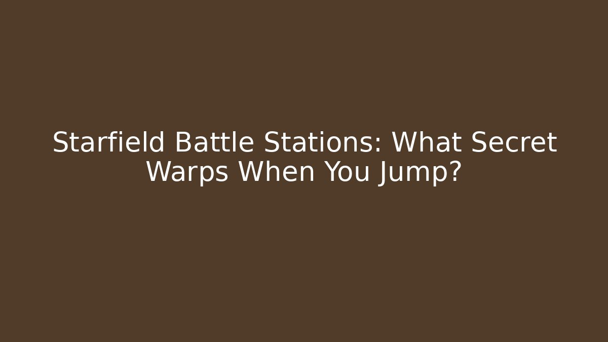 Starfield Battle Stations: What Secret Warps When You Jump?