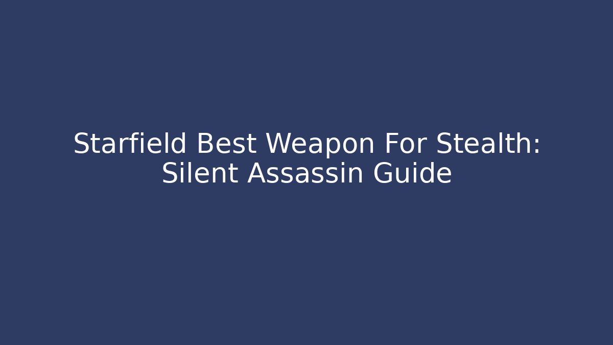 Starfield Best Weapon For Stealth: Silent Assassin Guide