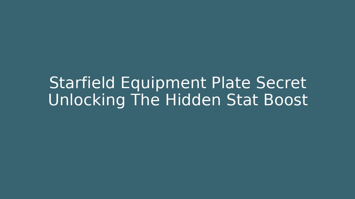 Starfield Equipment Plate Secret Unlocking The Hidden Stat Boost - Create More Assets