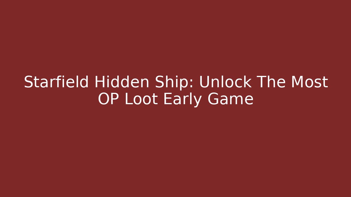 Starfield Hidden Ship: Unlock The Most OP Loot Early Game