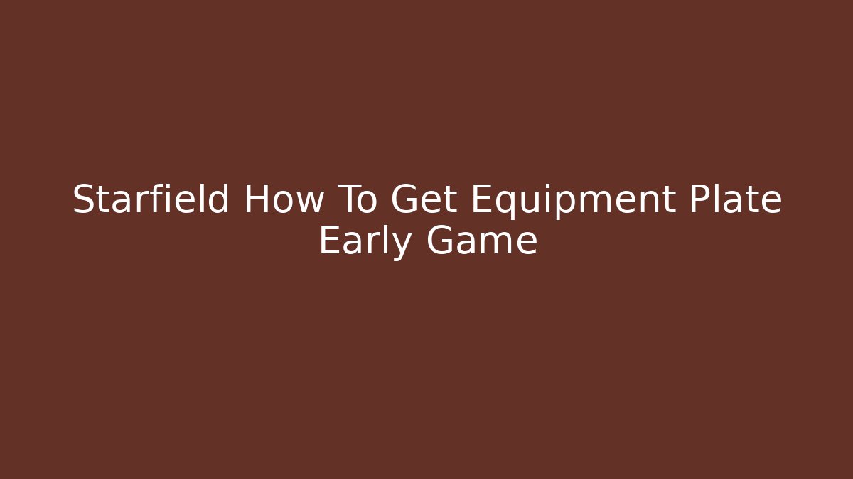Starfield How To Get Equipment Plate Early Game