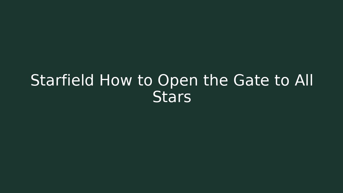 Starfield How to Open the Gate to All Stars