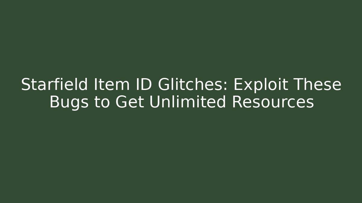 Starfield Item ID Glitches: Exploit These Bugs to Get Unlimited Resources