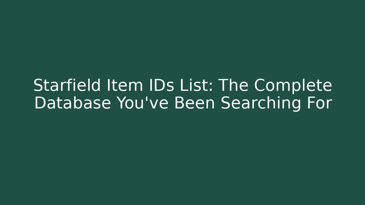 Starfield Item IDs List: The Complete Database You’ve Been Searching For