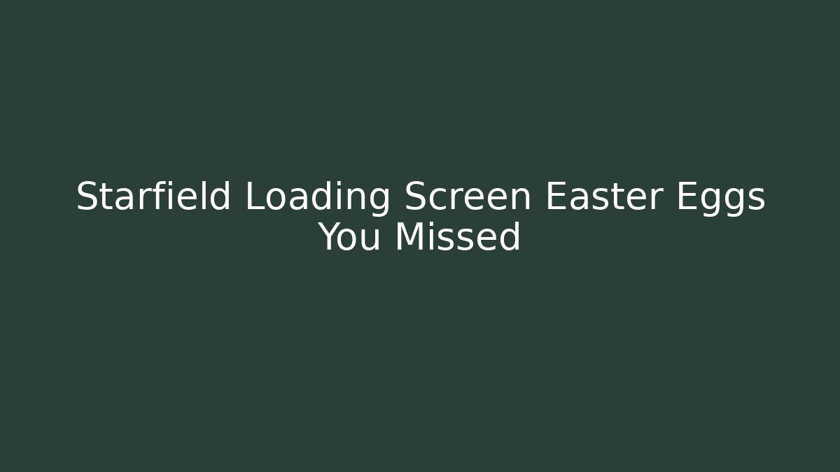 Starfield Loading Screen Easter Eggs You Missed