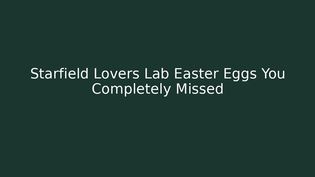 Starfield Lovers Lab Easter Eggs You Completely Missed - Create More Assets
