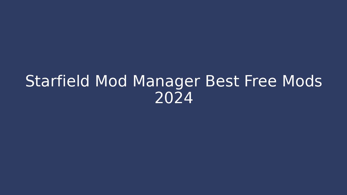 Starfield Mod Manager Best Free Mods 2024