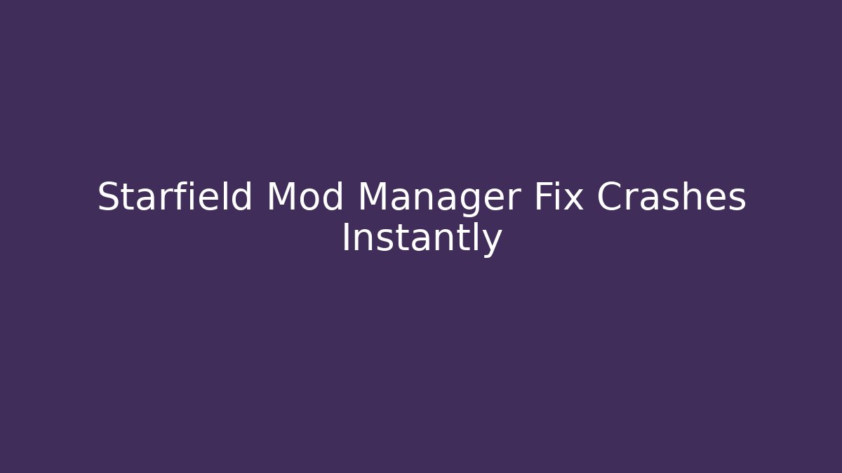 Starfield Mod Manager Fix Crashes Instantly
