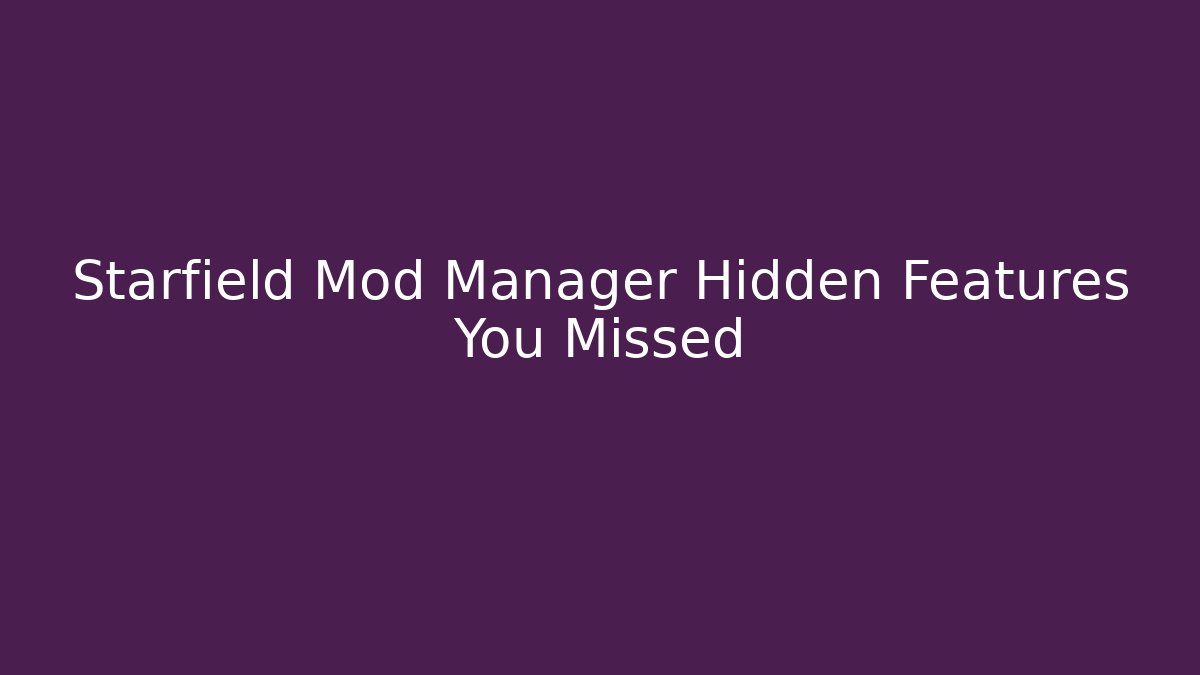 Starfield Mod Manager Hidden Features You Missed