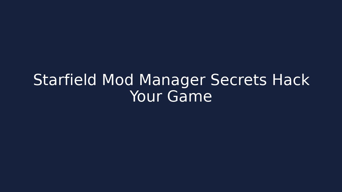 Starfield Mod Manager Secrets Hack Your Game
