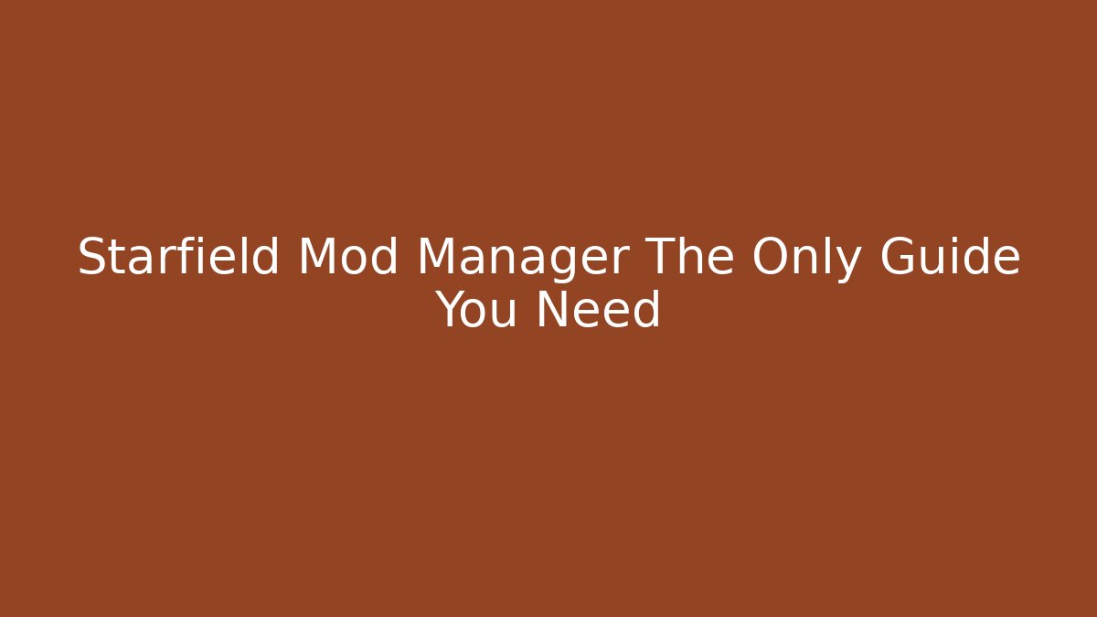 Starfield Mod Manager The Only Guide You Need