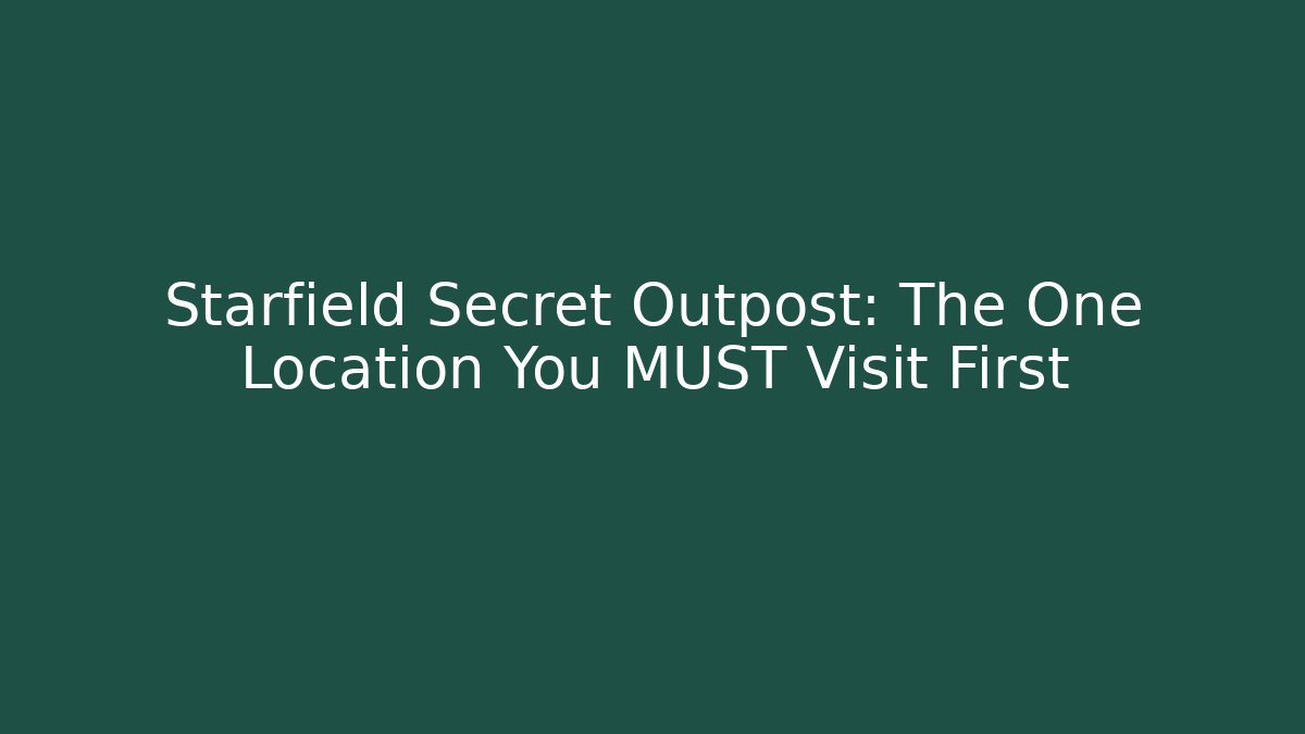 Starfield Secret Outpost: The One Location You MUST Visit First