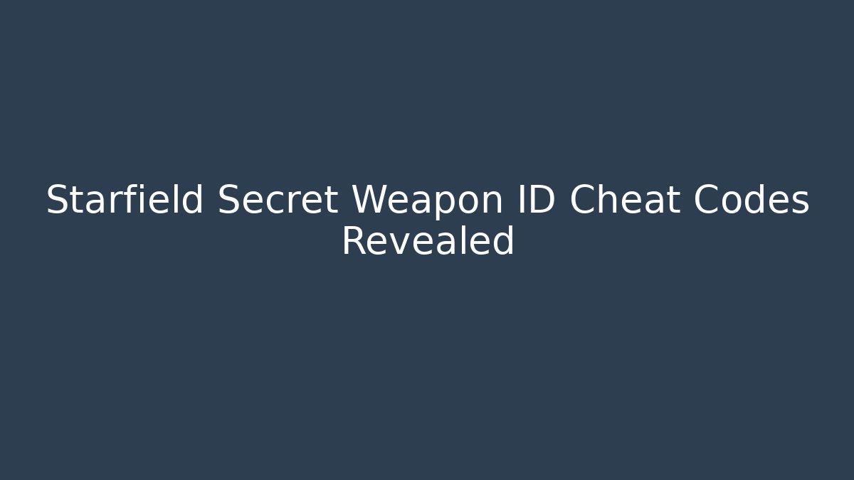Starfield Secret Weapon ID Cheat Codes Revealed - Create More Assets