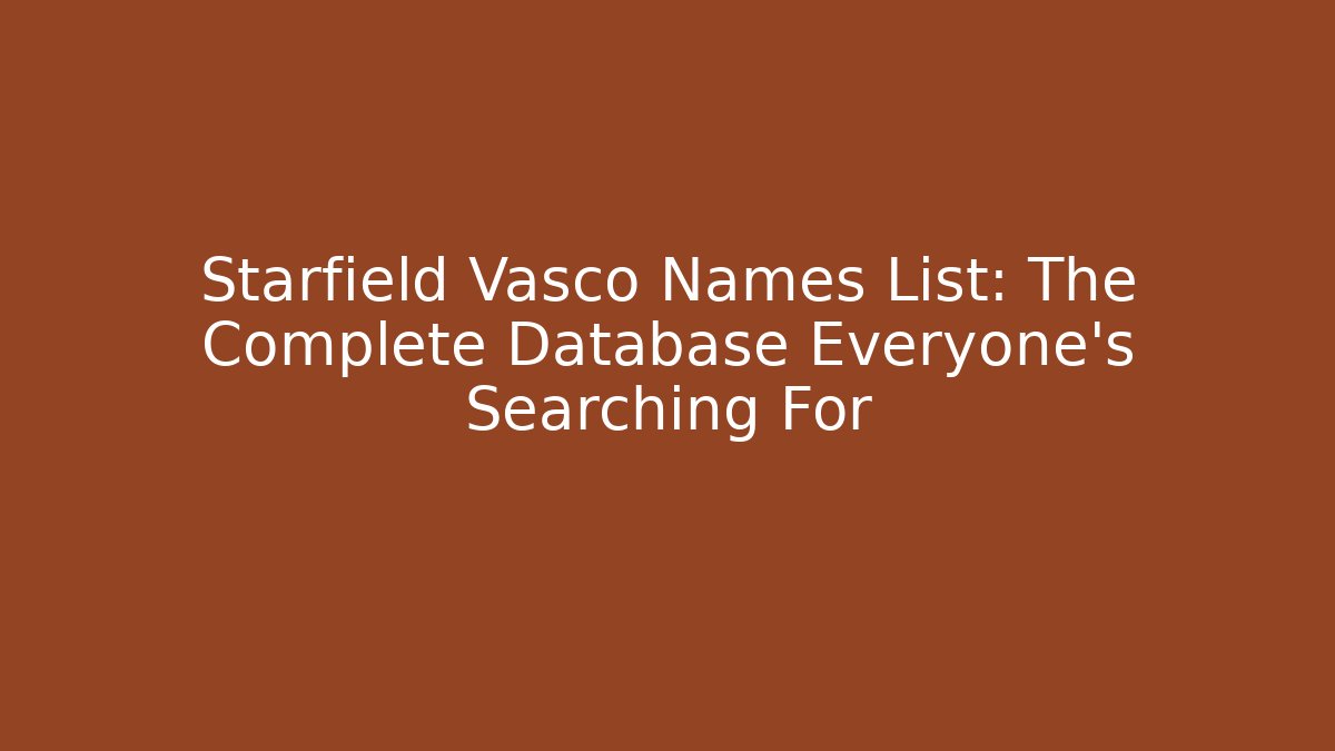 Starfield Vasco Names List: The Complete Database Everyone's Searching For
