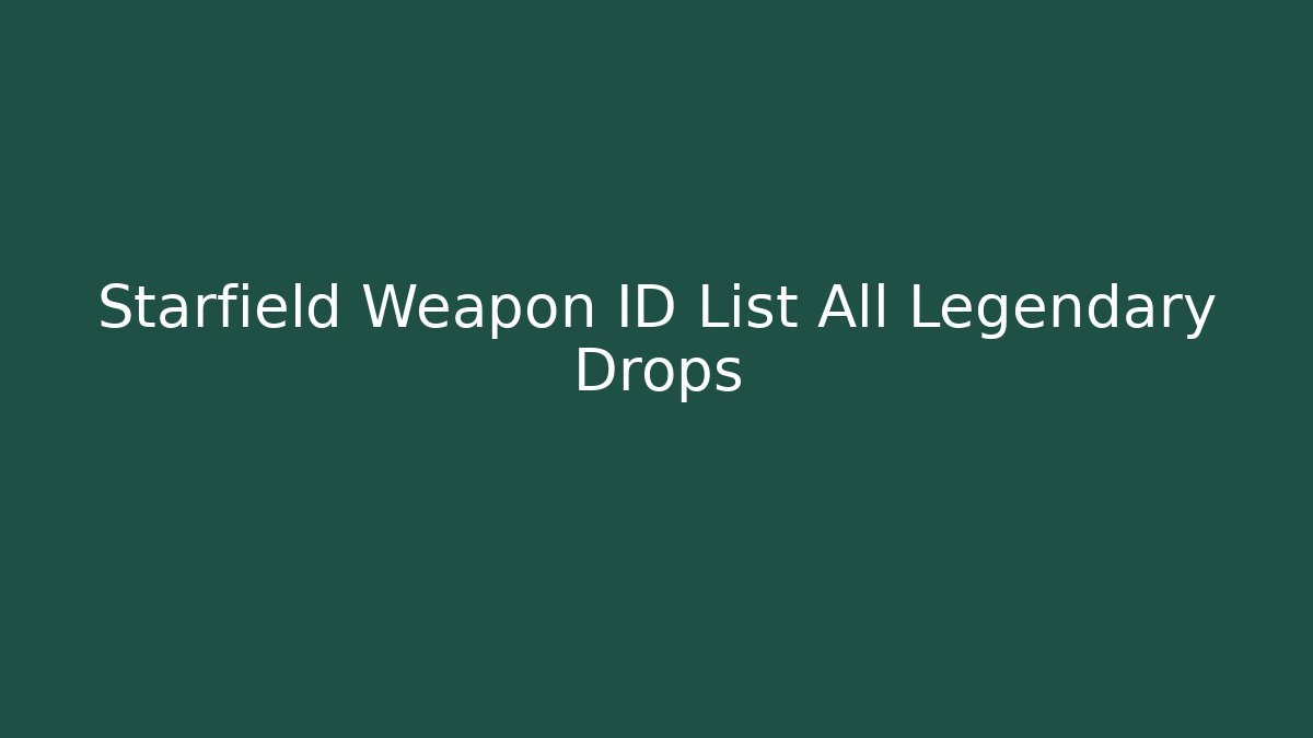 Starfield Weapon ID List All Legendary Drops