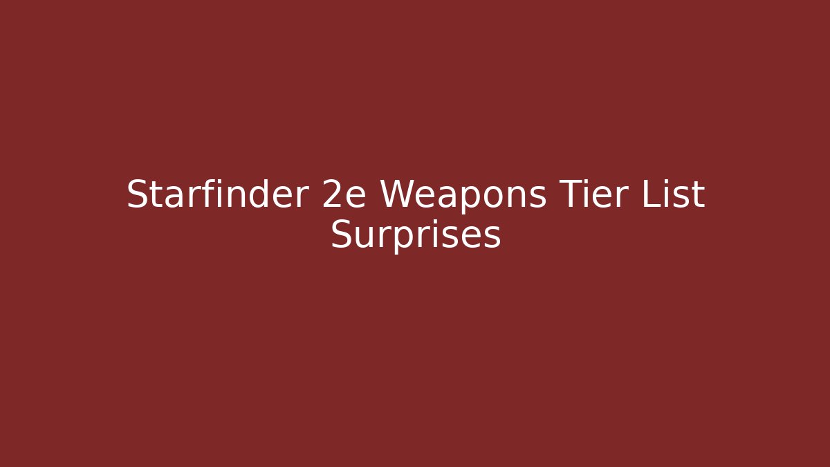 Starfinder 2e Weapons Tier List Surprises