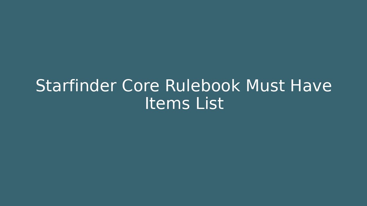 Starfinder Core Rulebook Must Have Items List - Create More Assets