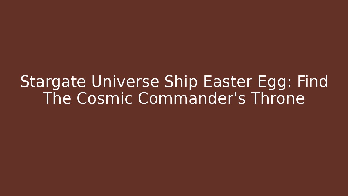 Stargate Universe Ship Easter Egg: Find The Cosmic Commander's Throne
