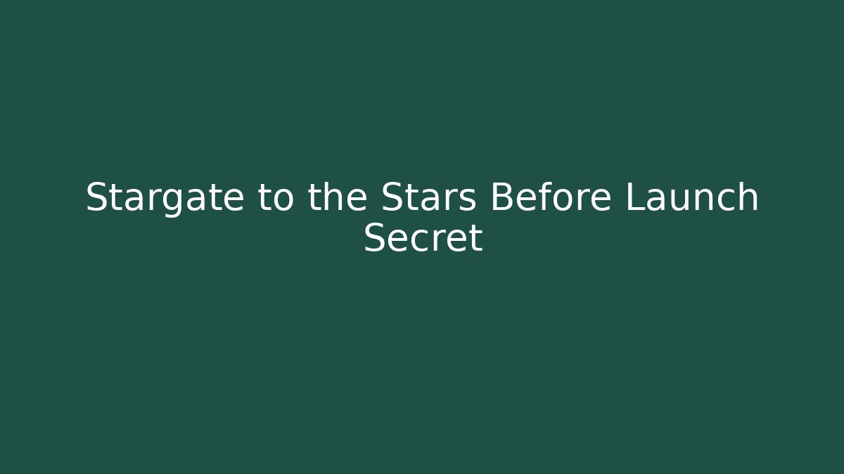 Stargate to the Stars Before Launch Secret
