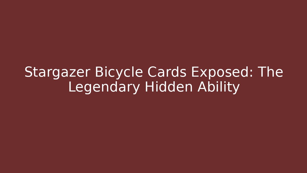 Stargazer Bicycle Cards Exposed: The Legendary Hidden Ability