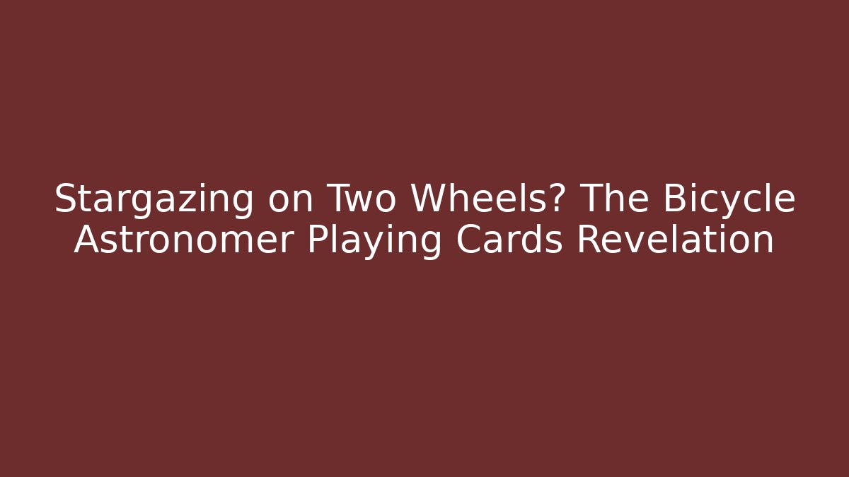 Stargazing on Two Wheels? The Bicycle Astronomer Playing Cards Revelation