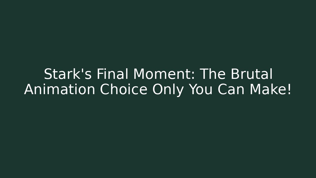Stark’s Final Moment: The Brutal Animation Choice Only You Can Make!