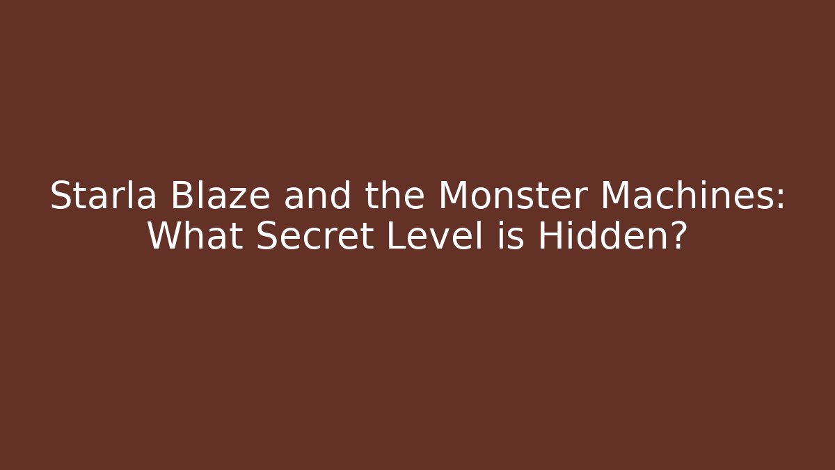 Starla Blaze and the Monster Machines: What Secret Level is Hidden?