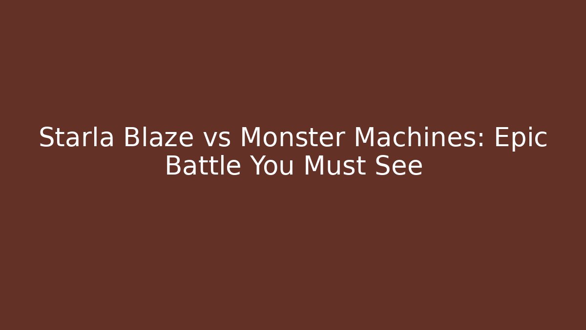 Starla Blaze vs Monster Machines: Epic Battle You Must See