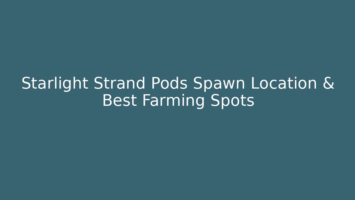 Starlight Strand Pods Spawn Location & Best Farming Spots