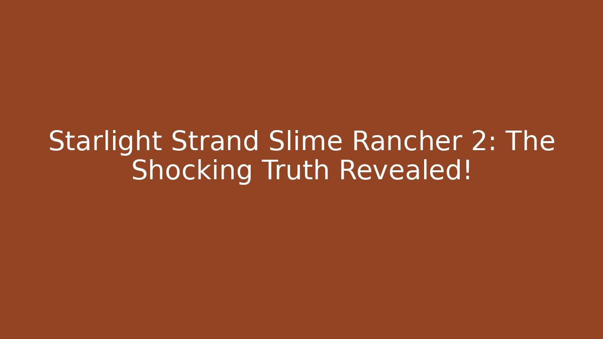Starlight Strand Slime Rancher 2: The Shocking Truth Revealed!
