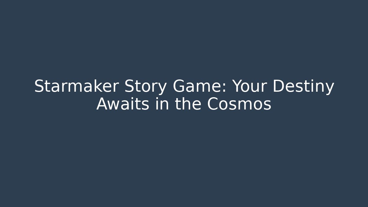 Starmaker Story Game: Your Destiny Awaits in the Cosmos