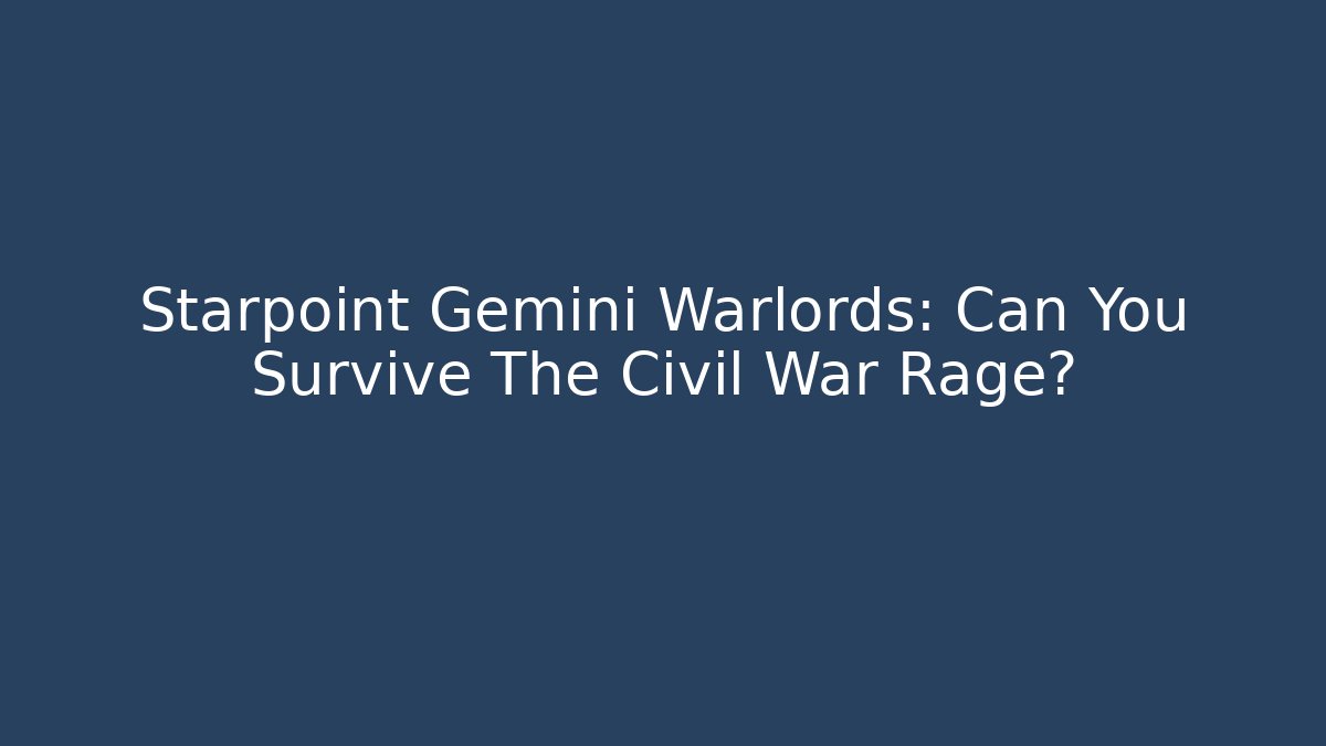 Starpoint Gemini Warlords: Can You Survive The Civil War Rage?
