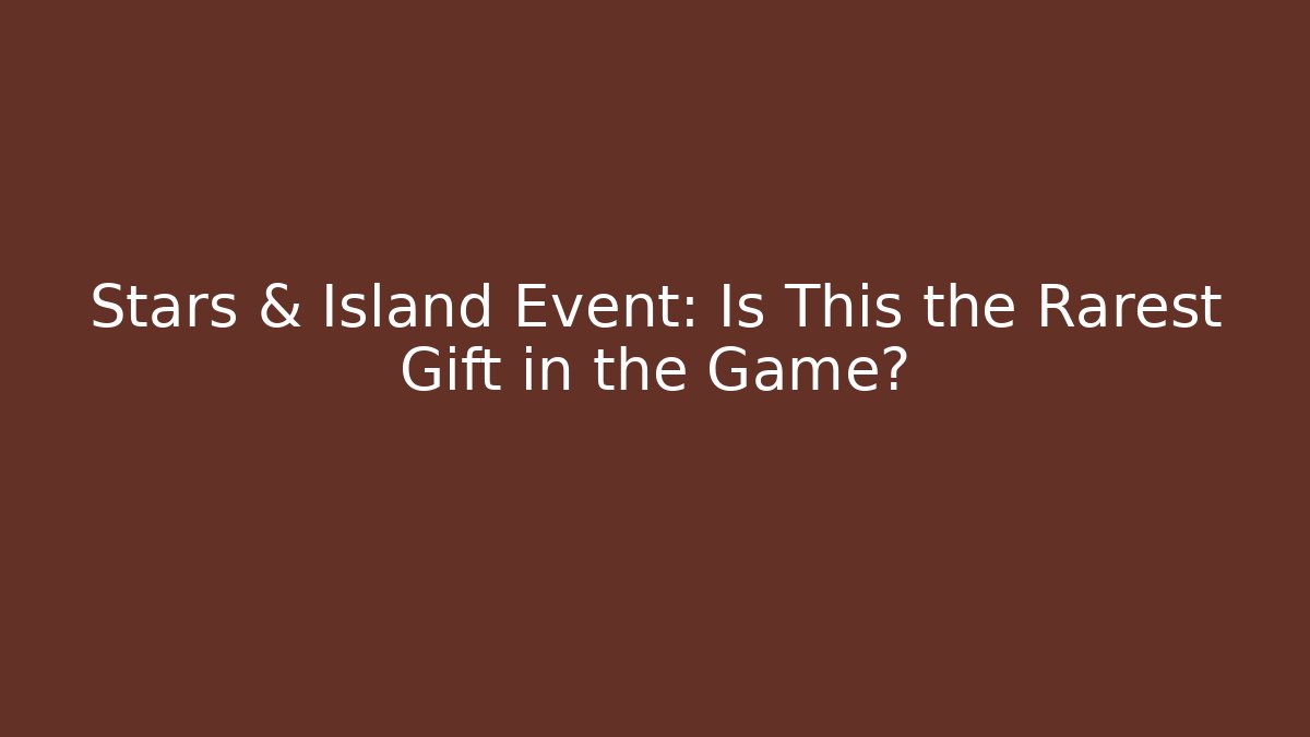 Stars & Island Event: Is This the Rarest Gift in the Game?