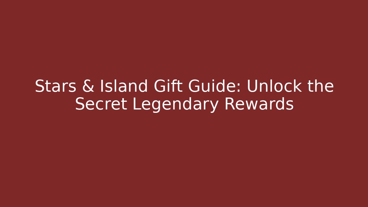 Stars & Island Gift Guide: Unlock the Secret Legendary Rewards
