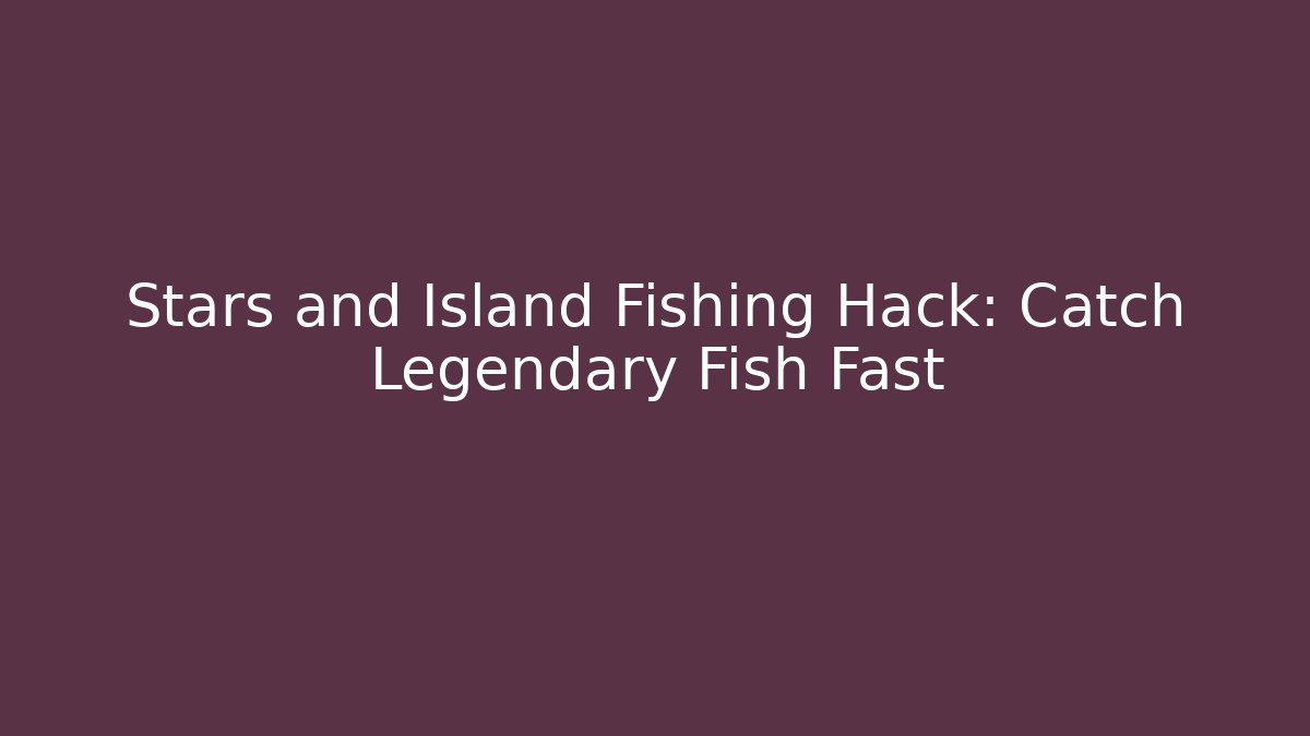 Stars and Island Fishing Hack: Catch Legendary Fish Fast