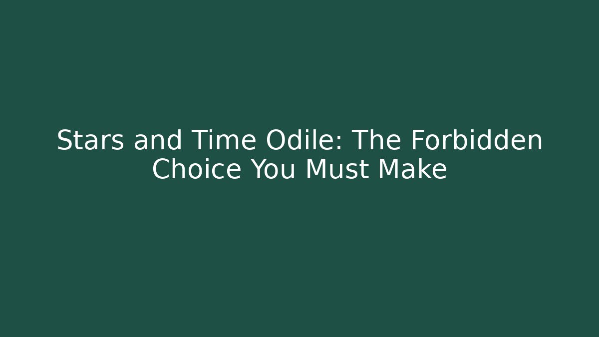 Stars and Time Odile: The Forbidden Choice You Must Make