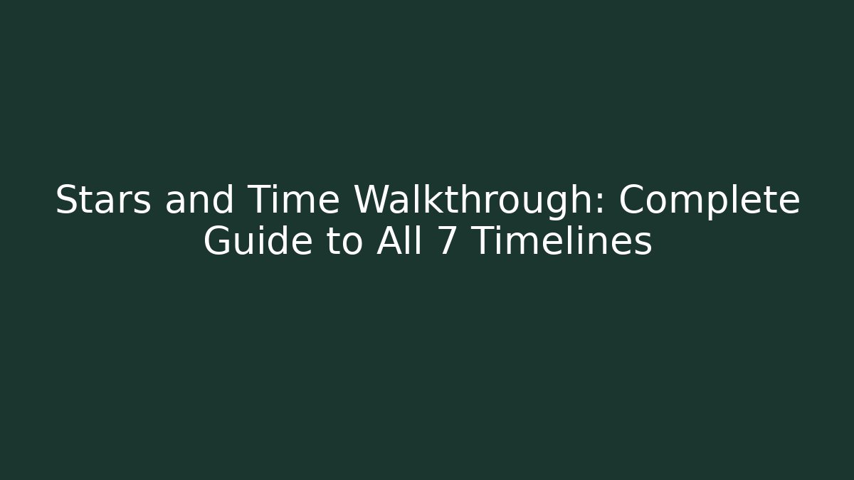 Stars and Time Walkthrough: Complete Guide to All 7 Timelines