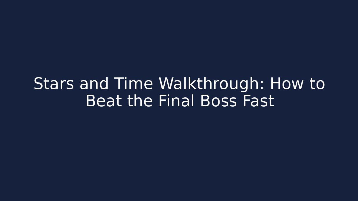 Stars and Time Walkthrough: How to Beat the Final Boss Fast