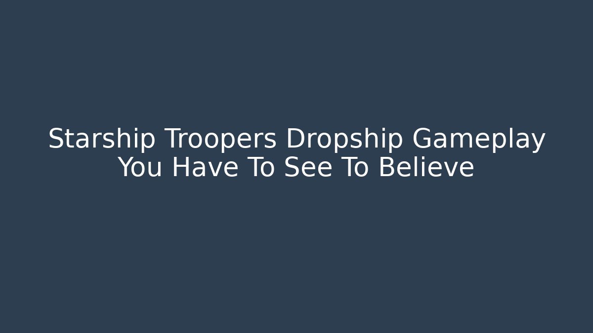 Starship Troopers Dropship Gameplay You Have To See To Believe