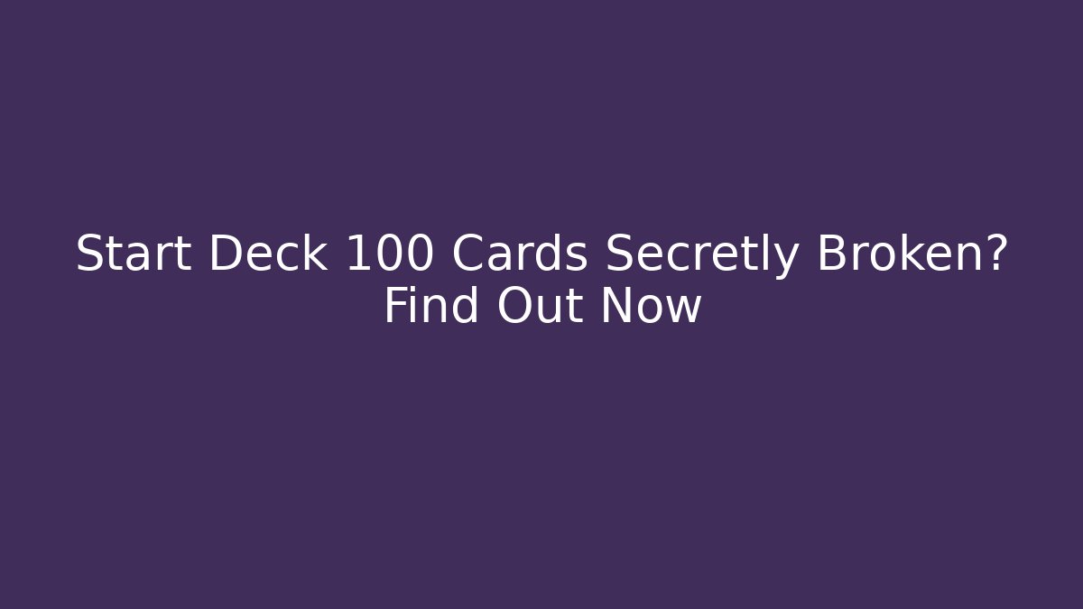 Start Deck 100 Cards Secretly Broken? Find Out Now