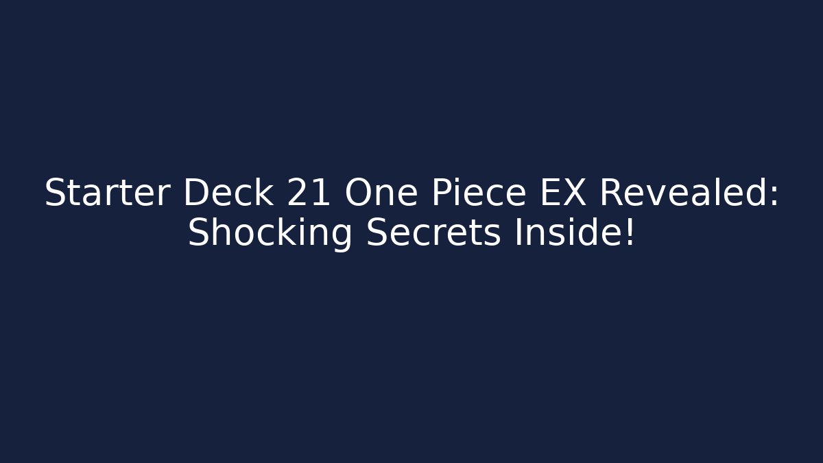 Starter Deck 21 One Piece EX Revealed: Shocking Secrets Inside! - Create More Assets