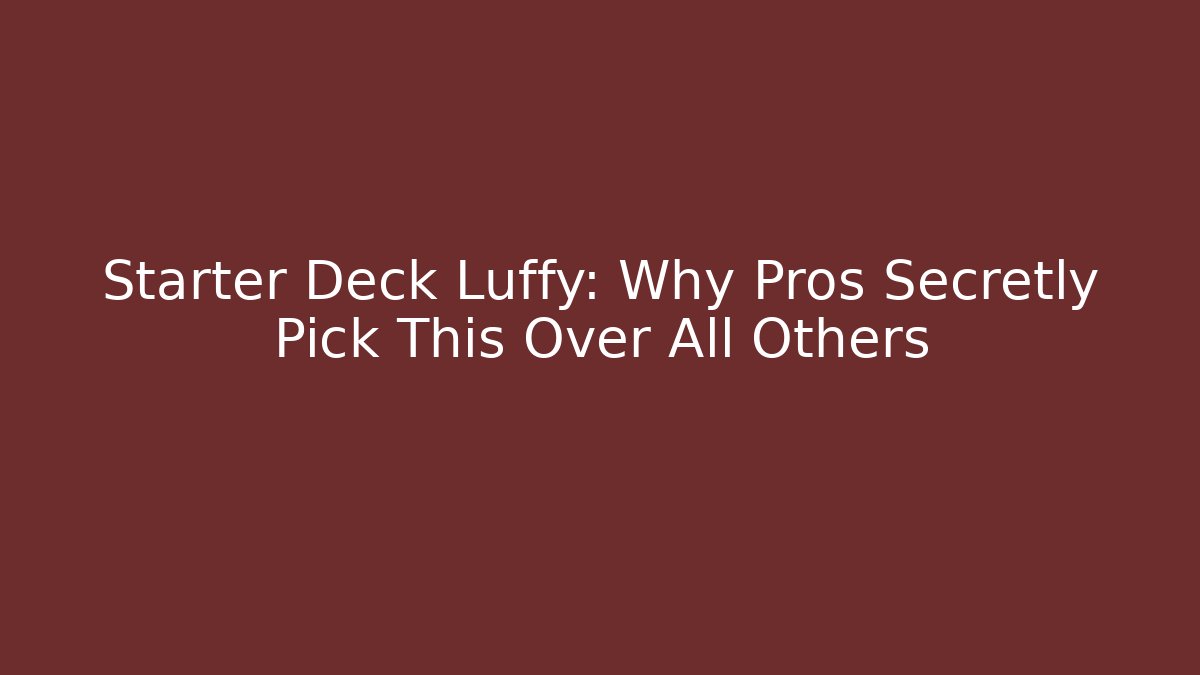Starter Deck Luffy: Why Pros Secretly Pick This Over All Others