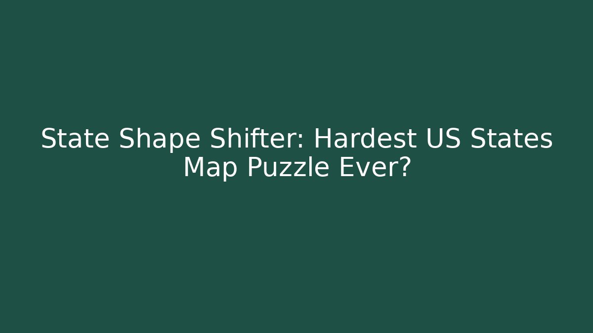 State Shape Shifter: Hardest US States Map Puzzle Ever?