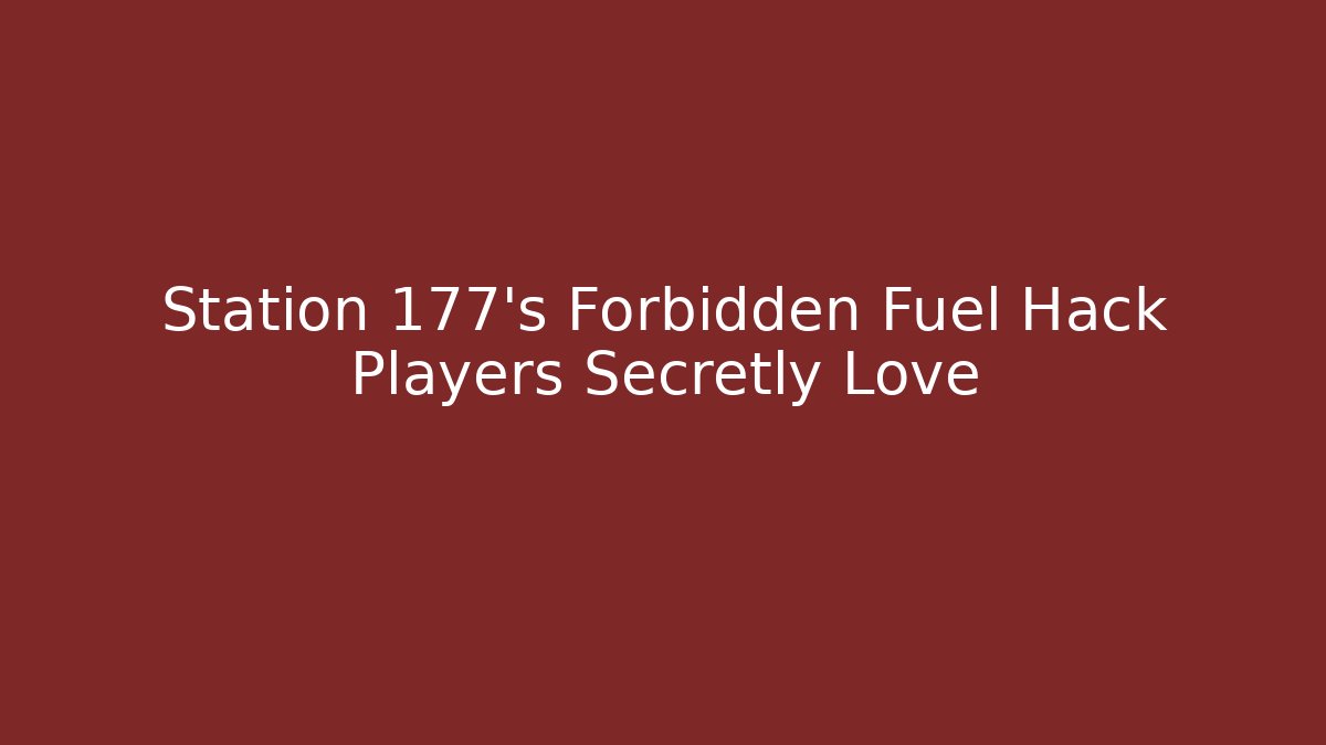 Station 177's Forbidden Fuel Hack Players Secretly Love