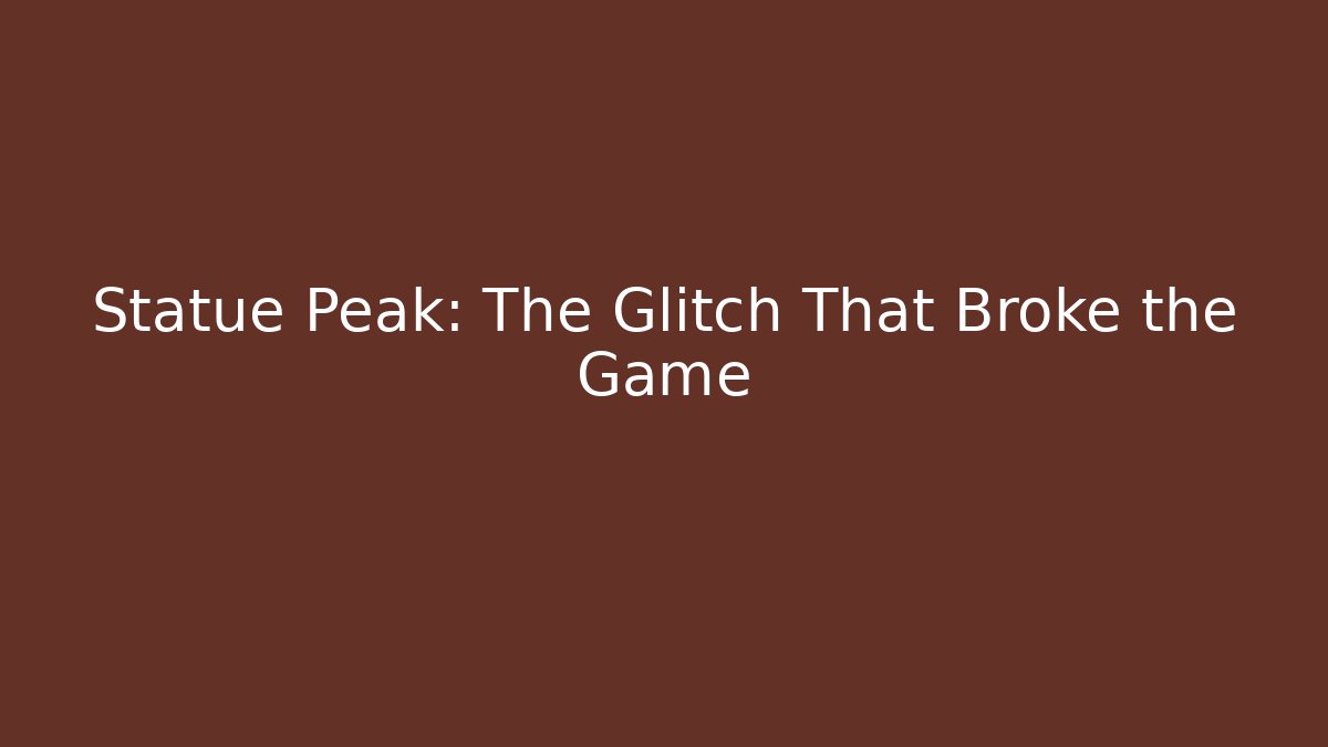 Statue Peak: The Glitch That Broke the Game