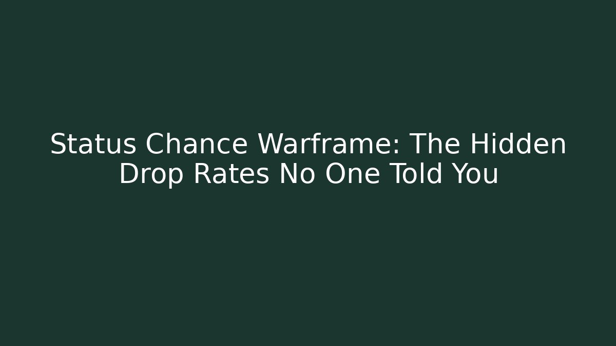 Status Chance Warframe: The Hidden Drop Rates No One Told You
