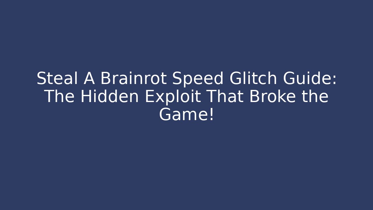 Steal A Brainrot Speed Glitch Guide: The Hidden Exploit That Broke the Game!