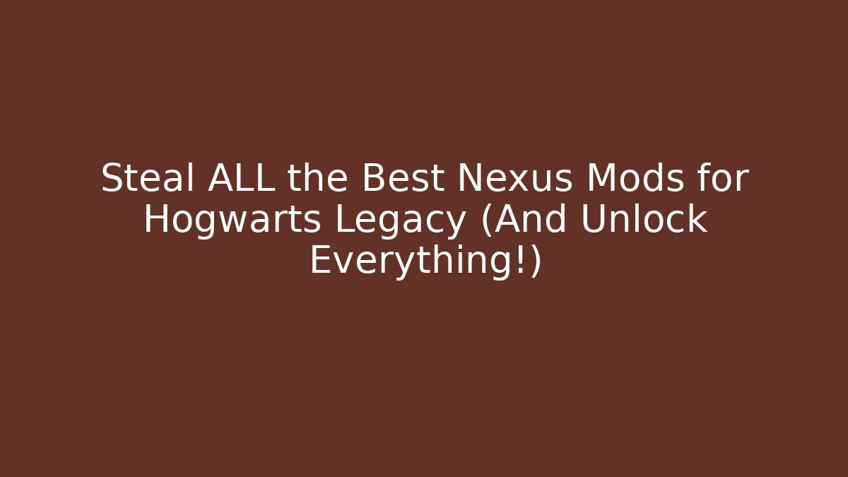 Steal ALL the Best Nexus Mods for Hogwarts Legacy (And Unlock Everything!)