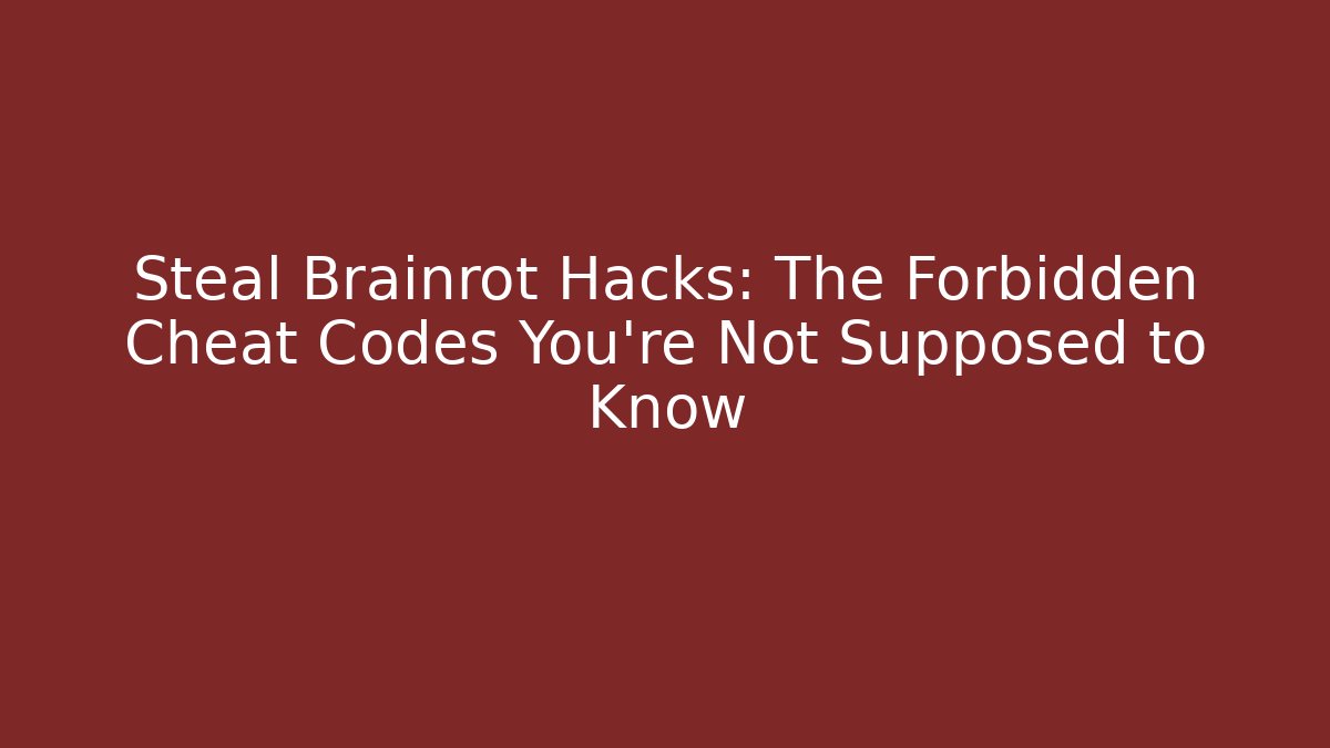 Steal Brainrot Hacks: The Forbidden Cheat Codes You’re Not Supposed to Know