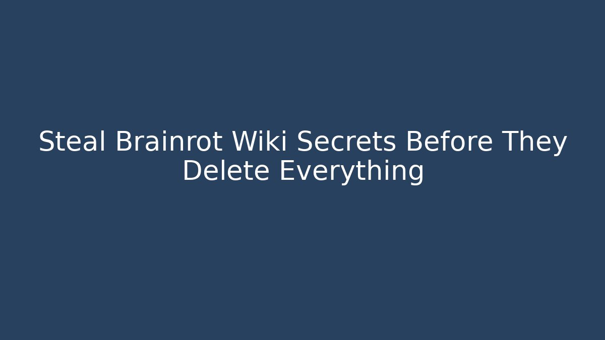 Steal Brainrot Wiki Secrets Before They Delete Everything - Create More Assets